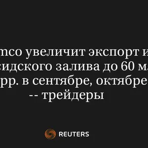 Aramco Увеличит Экспорт Из Персидского Залива До 60 Млн Барр. В Сентябре, Октябре -- Трейдеры