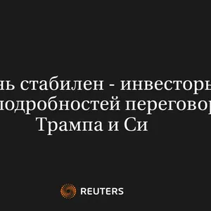 Юань Стабилен - Инвесторы Ждут Подробностей Переговоров Трампа и Си