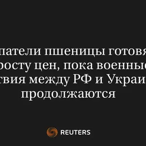 Покупатели Пшеницы Готовятся к Росту Цен, Пока Военные Действия Между РФ и Украиной Продолжаются