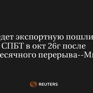 РФ Введет Экспортную Пошлину на СПБТ в Окт 26Г После Двухмесячного Перерыва--Минэк