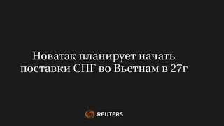 Новатэк планирует начать поставки СПГ во Вьетнам в 27г