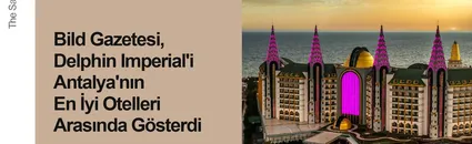 Bild Gazetesi, Delphin Imperial'i Antalya'nın En İyi Otelleri Arasında Gösterdi