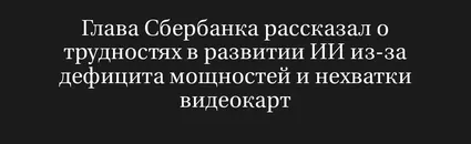 Глава Сбербанка Рассказал о Трудностях в Развитии ИИ из-За Дефицита Мощностей и Нехватки Видеокарт