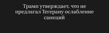 Трамп Утверждает, Что Не Предлагал Тегерану Ослабление Санкций