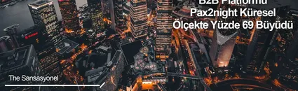 Yuppi Travel'ın B2B Platformu Pax2night Küresel Ölçekte Yüzde 69 Büyüdü