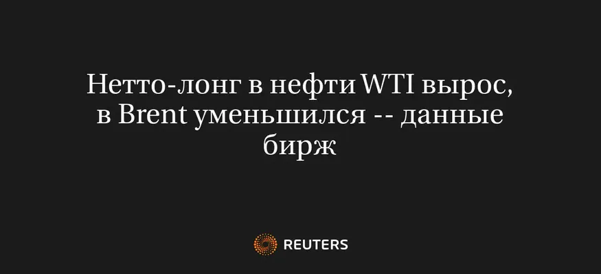 Нетто-Лонг в Нефти WTI Вырос, в Brent Уменьшился -- Данные Бирж