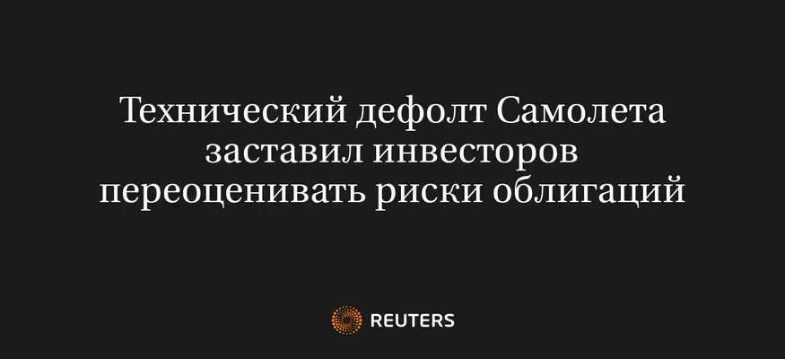 Технический Дефолт Самолета Заставил Инвесторов Переоценивать Риски Облигаций