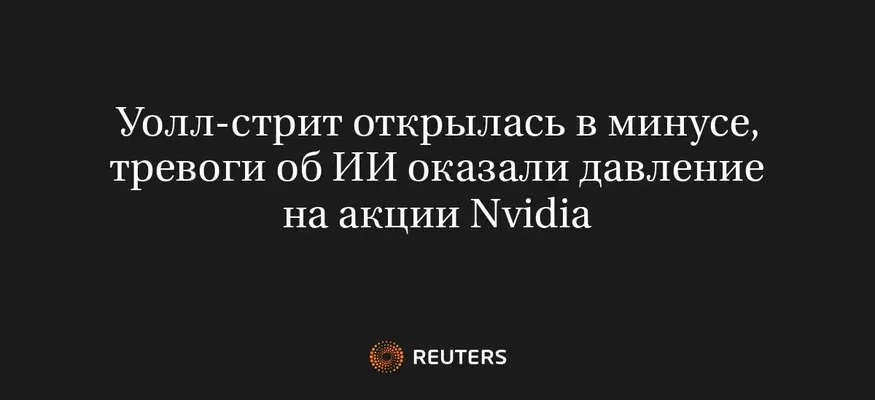 Уолл-стрит открылась в минусе, тревоги об ИИ оказали давление на акции Nvidia