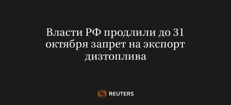 Власти РФ Продлили до 31 Октября Запрет на Экспорт Дизтоплива