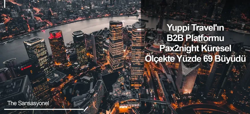 Yuppi Travel'ın B2B Platformu Pax2night Küresel Ölçekte Yüzde 69 Büyüdü
