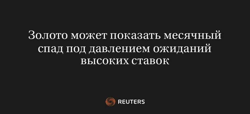 Золото Может Показать Месячный Спад Под Давлением Ожиданий Высоких Ставок
