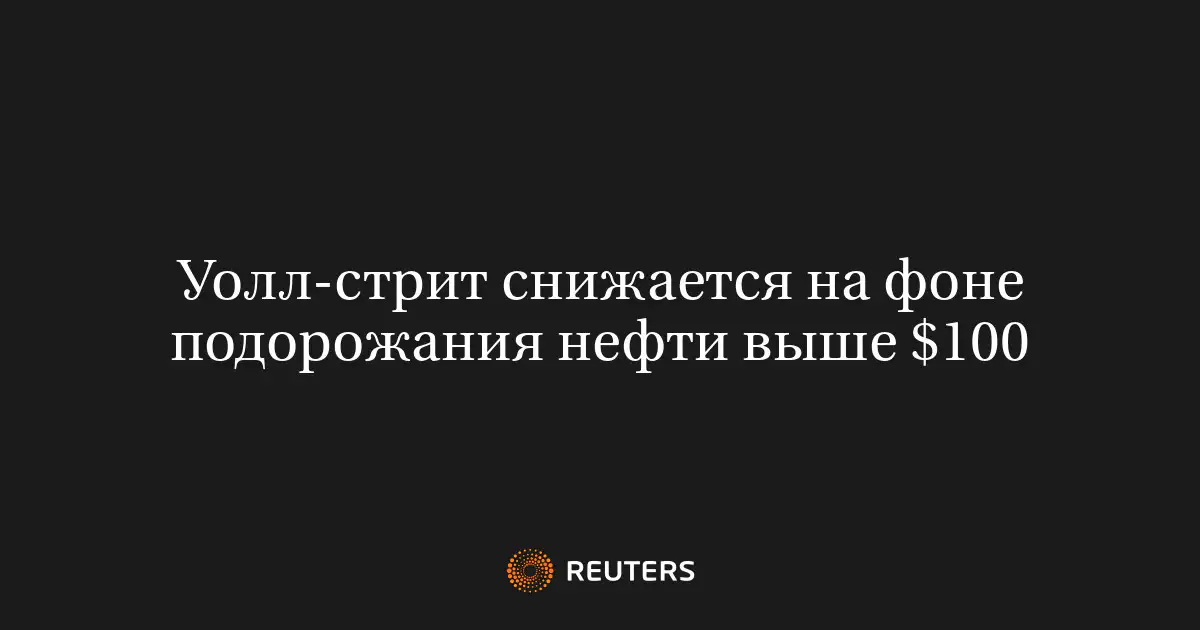 Уолл-стрит снижается на фоне подорожания нефти выше $100